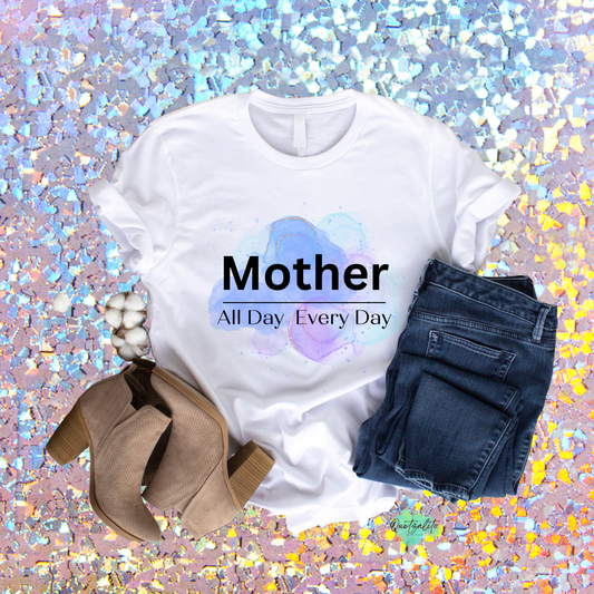 Mother all day every day shirt. Crew neck and V neck fitted shirts.