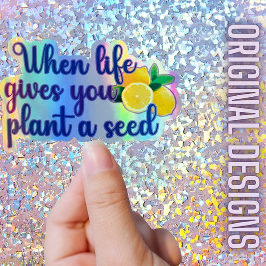 original designs of holographic stickers, this one says when life gives you lemons, plant a seed 